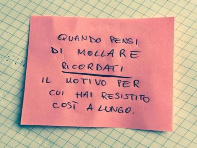Quando pensi di mollare ricordati il motivo per cui hai resistito così a lungo.