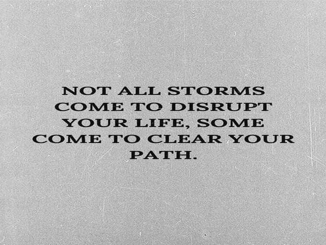 Not all storms come to disrupt your life, some come to clear your path. (Non tutte le tempeste vengono per distruggere la tua vita, alcune vengono per cancellare il tuo percorso.)