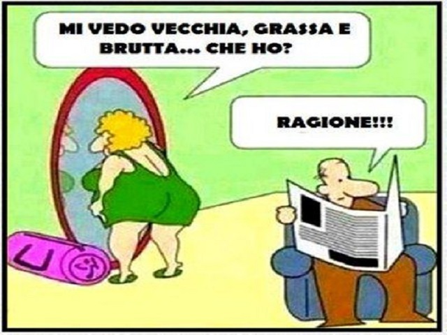Mi vedo vecchia, grassa e brutta...che ho? Ragione!