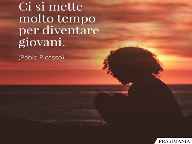 Ci si mette molto tempo per diventare giovani. (Pablo Picasso)