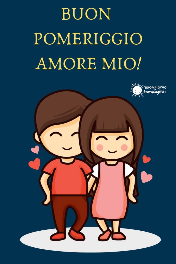 Buon pomeriggio amore mio!