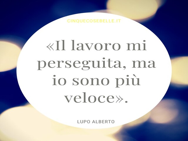 Il lavoro mi perseguita, ma io sono più veloce.