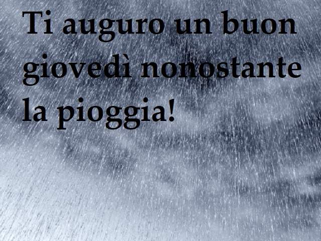 Ti auguro un buon giovedì nonostante la pioggia!