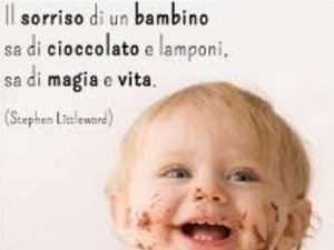 Il sorriso di un bambino sa di cioccolato e lamponi, sa di magia e vita.(Stephen Littleword)