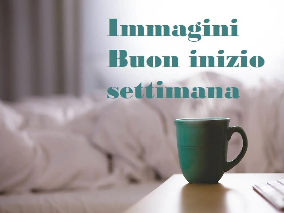 Buon inizio settimana: 105 immagini con frasi da dedicare - 