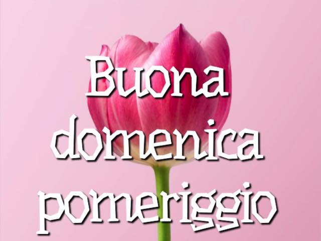 Buona domenica pomeriggio