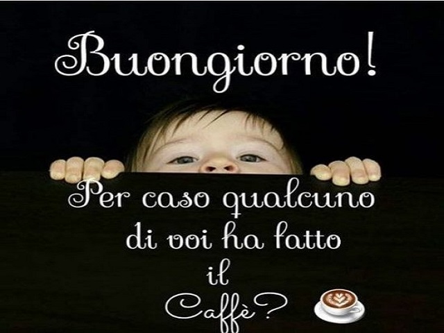 Buongiorno! Per caso qualcuno di voi ha fatto il caffè?