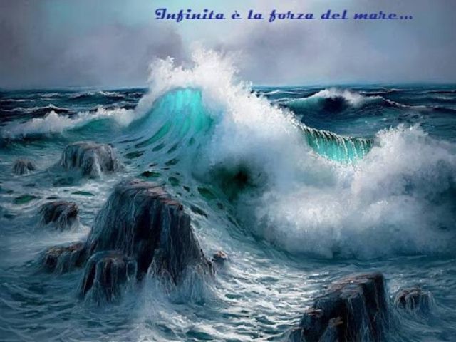 Infinita è la forza del mare.