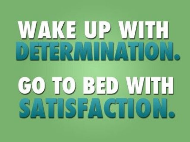 Wake up with determination. Go to bed with satisfaction (Svegliati con determinazione. Vai a letto con soddisfazione)
