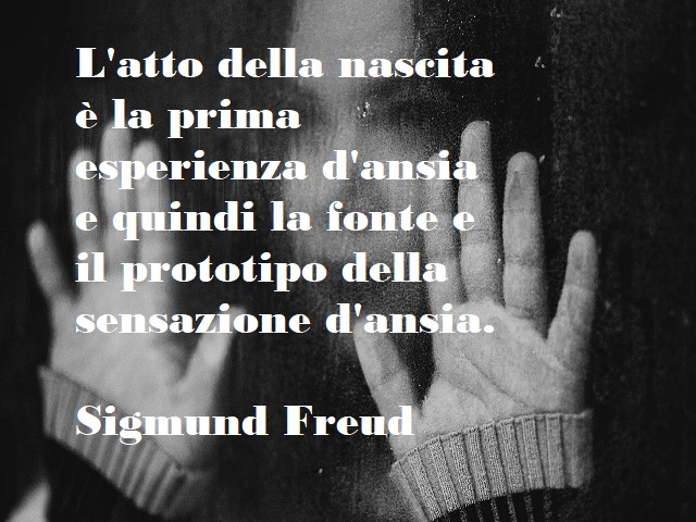 L'atto della nascita è la prima esperienza d'ansia e quindi la fonte e il prototipo della sensazione d'ansia. (Sigmund Freud)