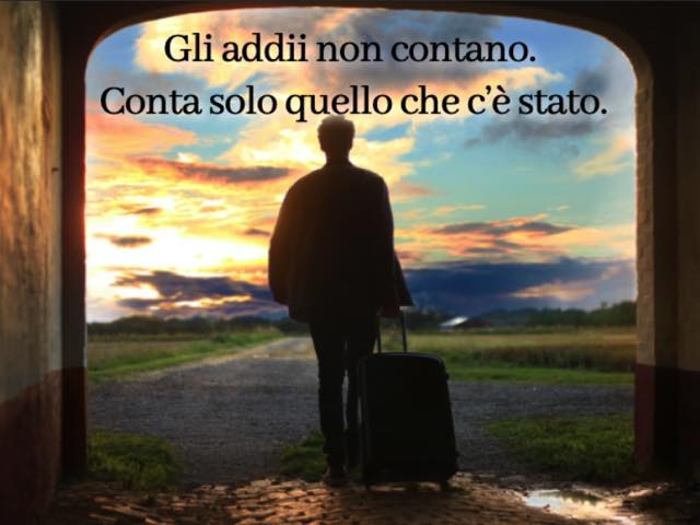 Gli addii non contano. Conta solo quello che c’è stato.