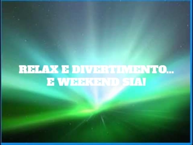 Relax e divertimenti... E weekend sia!
