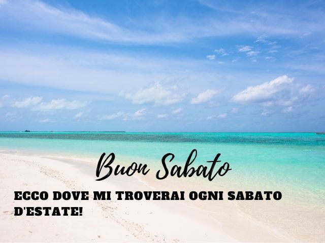 Buon sabato. Ecco dove mi troverai ogni sabato d'estate!