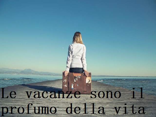 Le vacanze sono il profumo della vita.