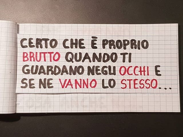 Certo che è proprio brutto quando ti guardano negli occhi e se ne vanno lo stesso.