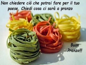 Non chiedere ciò che potrai fare per il tuo Paese, chiedi cosa ci sarà a pranzo!Buon pranzo!