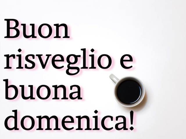 Buon risveglio e buona domenica!