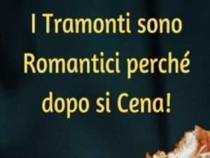 I tramonti sono romantici perché dopo si cena!