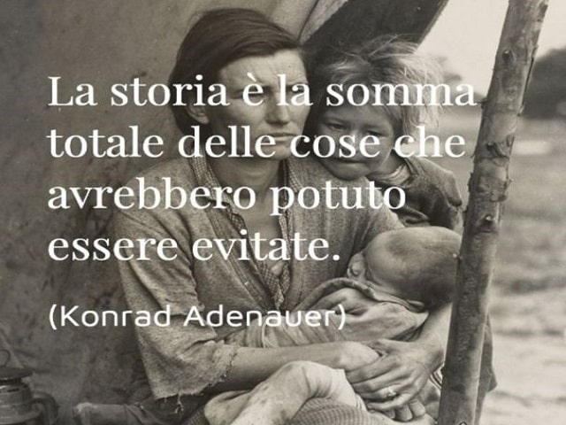 La storia è la somma totale delle cose che avrebbero potuto essere evitate.(Konrad Adenauer)