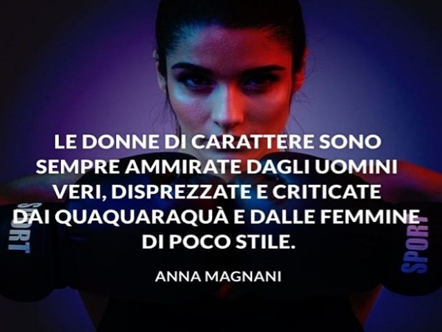 Le donne con carattere sono sempre ammirate dagli uomini veri, disprezzate e criticate dai quaquaraqua e dalle femmine di poco stile.(Anna Magnani)