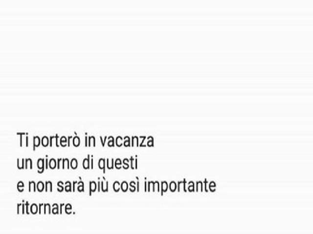 Ti porterò in vacanza un giorno di questi e non sarà più così importante ritornare.