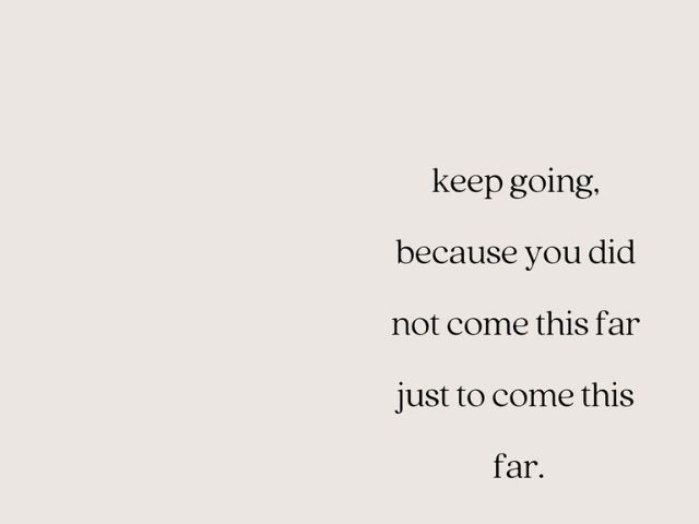 Keep going, because you did not come this far just to come this far. (Continua, perché non sei arrivato così lontano solamente per arrivare così lontano)