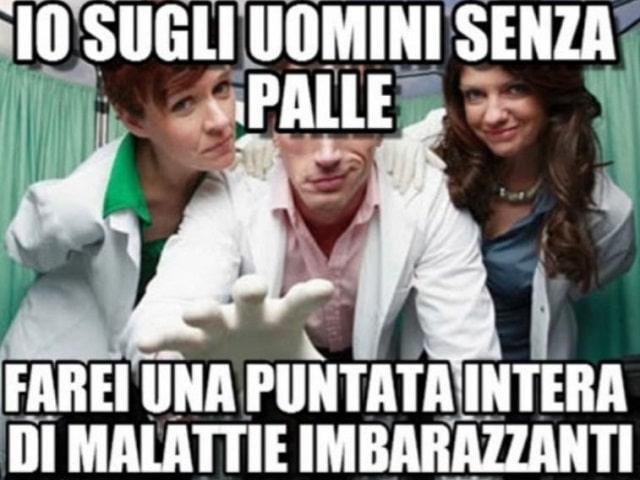 Io sugli uomini senza palle farei una puntata intera di "Malattie imbarazzanti".