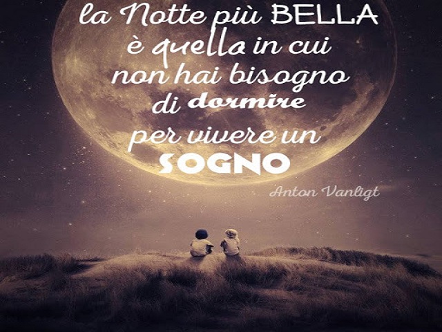 La notte più bella è quella in cui non hai bisogno di dormire per vivere un sogno. (Anton Valigt)