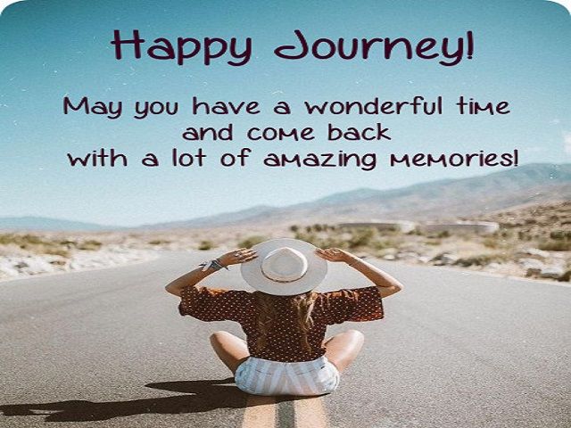 (Happy Journey! May you have a wonderful time and come back with a lot of amazing memories!)