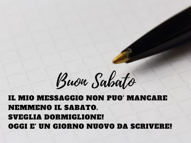 Buon sabato. Il mio messaggio non può mancare nemmeno il sabato. Sveglia dormiglione! Oggi è un giorno nuovo da scrivere!
