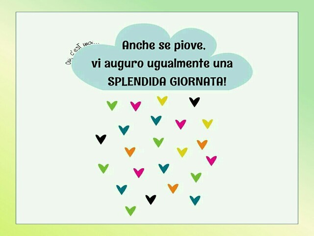 Anche se piove vi auguri ugualmente una splendida giornata!