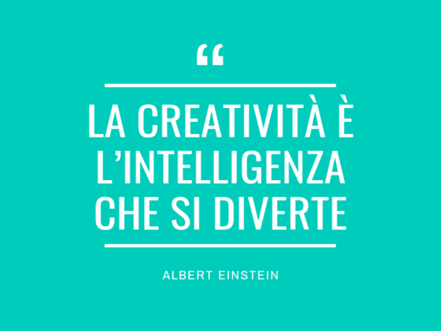 La creatività è l'intelligenza che si diverte.(Albert Einstein)