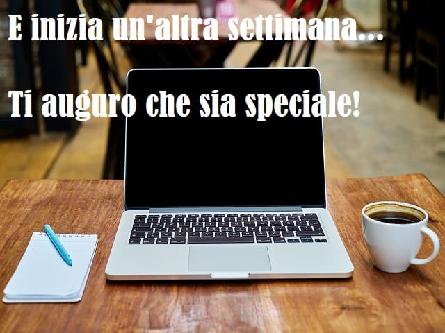 E inizia un'altra settimana... Ti auguro che sia speciale!