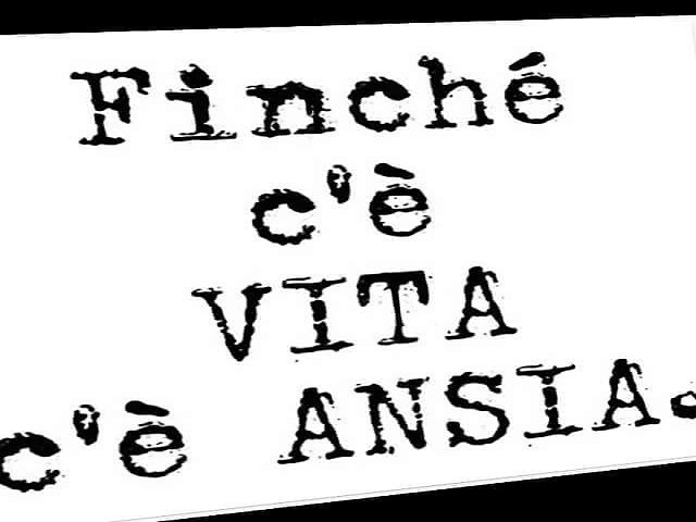Finché c’è vita c’è ansia.