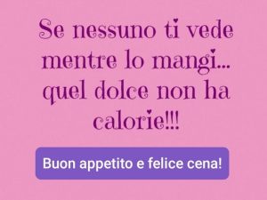 Se nessuno ti vede mentre lo mangi, quel dolce non ha calorie!Buon appetito e felice cena!