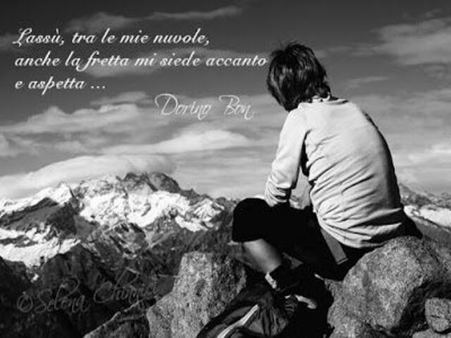 Lassù tra le mie nuvole anche la fretta mi siede accanto e aspetta... (D.Bon)