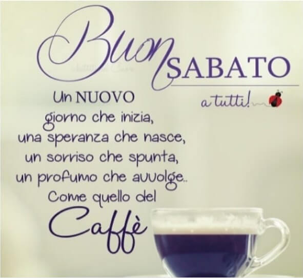 Buon sabato a tutti. Un nuovo giorno che inizia, una nuova speranza che nasce, un sorriso che spunta, un profumo che avvolge. Come quello del Caffè.