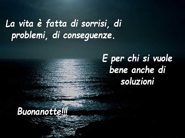 La vita è fatta di sorrisi, di problemi, di conseguenze. E per chi si vuole bene anche di soluzioni. Buonanotte!