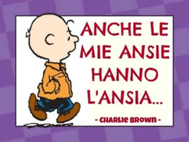 Anche le mie ansie hanno l’ansia... (Charlie Brown)