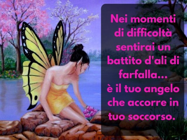 Nei momenti di difficoltà sentirai un battito d'ali di farfalla... è il tuo angelo che accorre in tuo soccorso.