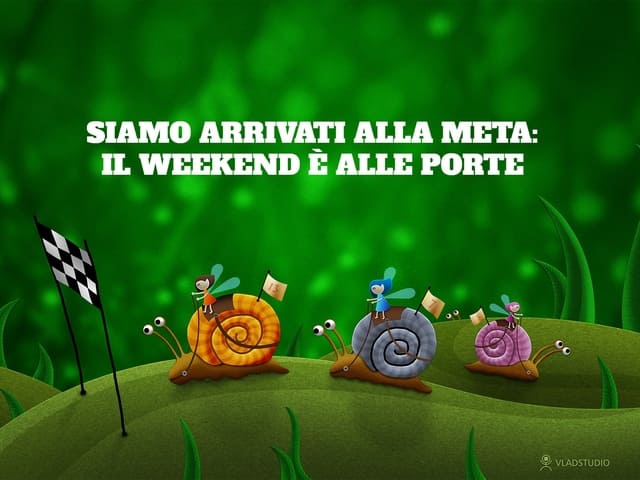 Siamo arrivati alla meta: il weekend è alle porte