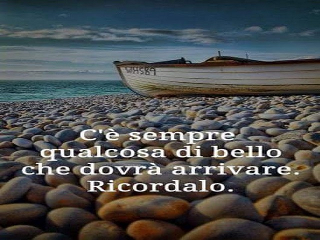 C'è sempre qualcosa di bello che dovrà arrivare. Ricordalo.