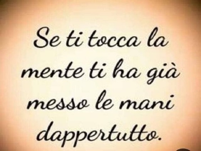 Se ti tocca la mente ti ha già messo le mani dappertutto.