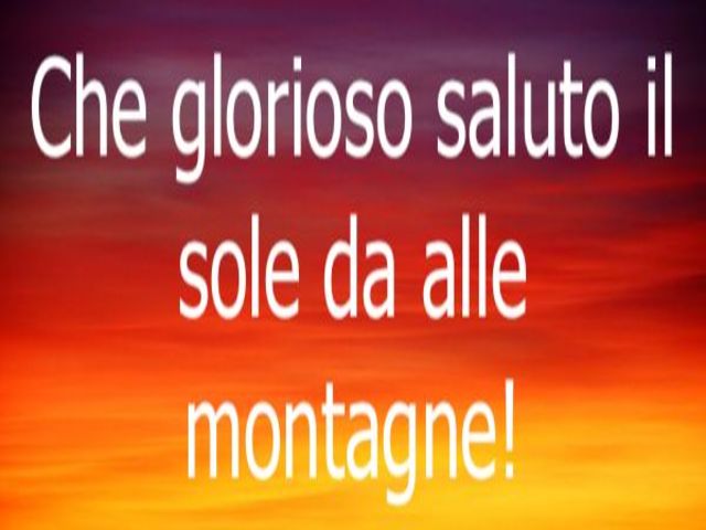 Che glorioso saluto dà il sole alle montagne!