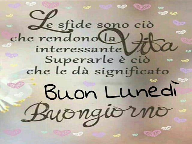 Le sfide sono ciò che rendono la vita interessante. Superarle è ciò che le dà significato. Buon Lunedì, Buongiorno!