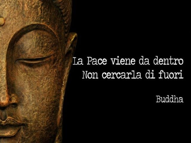 La pace viene da dentro.Non cercarla di fuori.(Buddha)