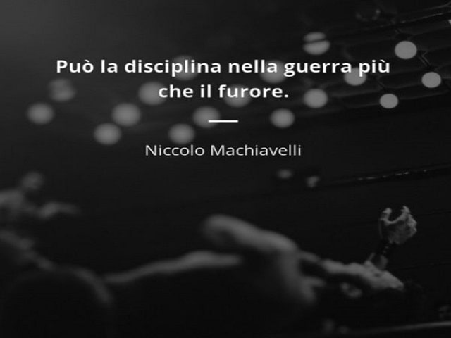 Può la disciplina nella guerra più che il furore.(Niccolò Machiavelli)