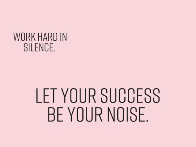 Work hard in silence. Let your success be your noise. (Lavora duro in silenzio. Così che il tuo successo sia il tuo rumore.)