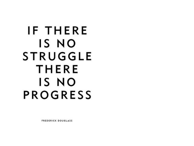If there is no struggle, there is no progress (Se non c'è lotta, non c'è progresso). Frederick Douglass