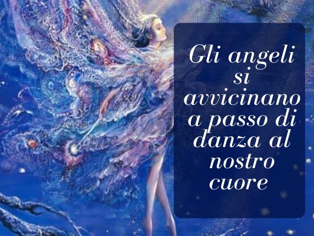 Gli angeli si avvicinano a passo di danza al nostro cuore.